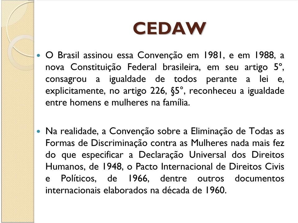 Na realidade, a Convenção sobre a Eliminação de Todas as Formas de Discriminação contra as Mulheres nada mais fez do que especificar a