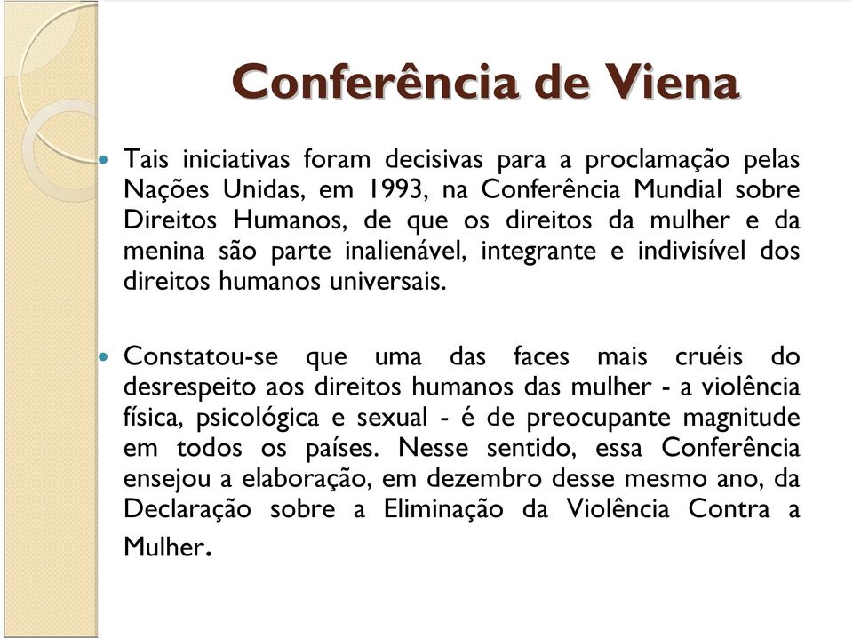 Constatou-se que uma das faces mais cruéis do desrespeito aos direitos humanos das mulher - a violência física, psicológica e sexual - é de