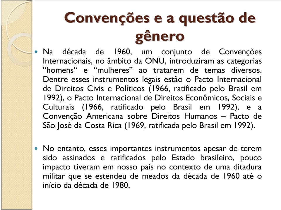 (1966, ratificado pelo Brasil em 1992), e a Convenção Americana sobre Direitos Humanos Pacto de São José da Costa Rica (1969, ratificada pelo Brasil em 1992).
