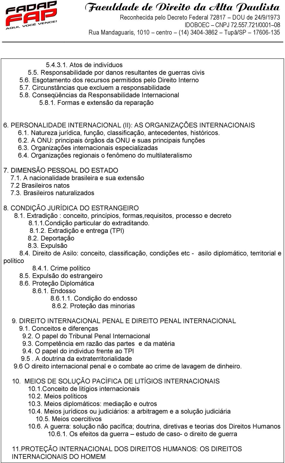 PERSONALIDADE INTERNACIONAL (II): AS ORGANIZAÇÕES INTERNACIONAIS 6.1. Natureza jurídica, função, classificação, antecedentes, históricos. 6.2.