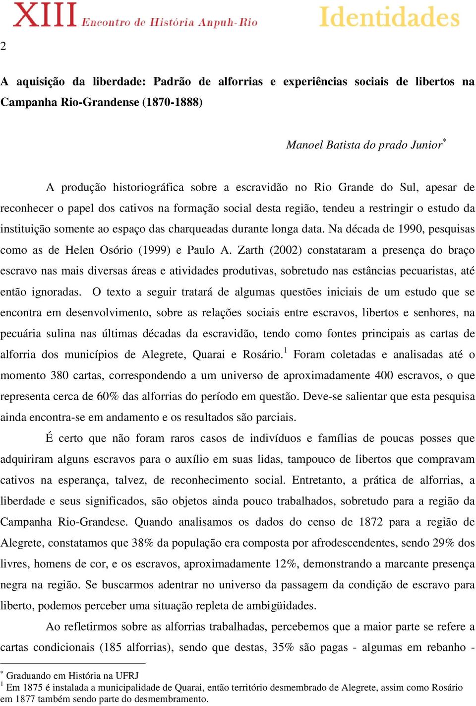 Na década de 1990, pesquisas como as de Helen Osório (1999) e Paulo A.