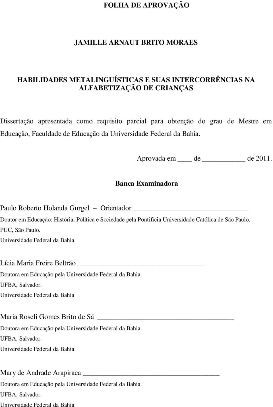 Banca Examinadora Paulo Roberto Holanda Gurgel Orientador Doutor em Educação: História, Política e Sociedade pela Pontifícia Universidade Católica de São Paulo. PUC, São Paulo.