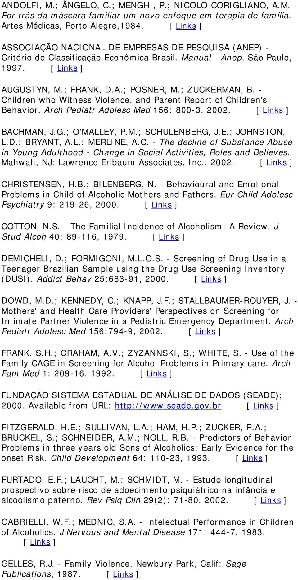 ; ZUCKERMAN, B. - Children who Witness Violence, and Parent Report of Children's Behavior. Arch Pediatr Adolesc Med 156: 800-3, 2002. [ Links ] BACHMAN, J.G.; O'MALLEY, P.M.; SCHULENBERG, J.E.; JOHNSTON, L.