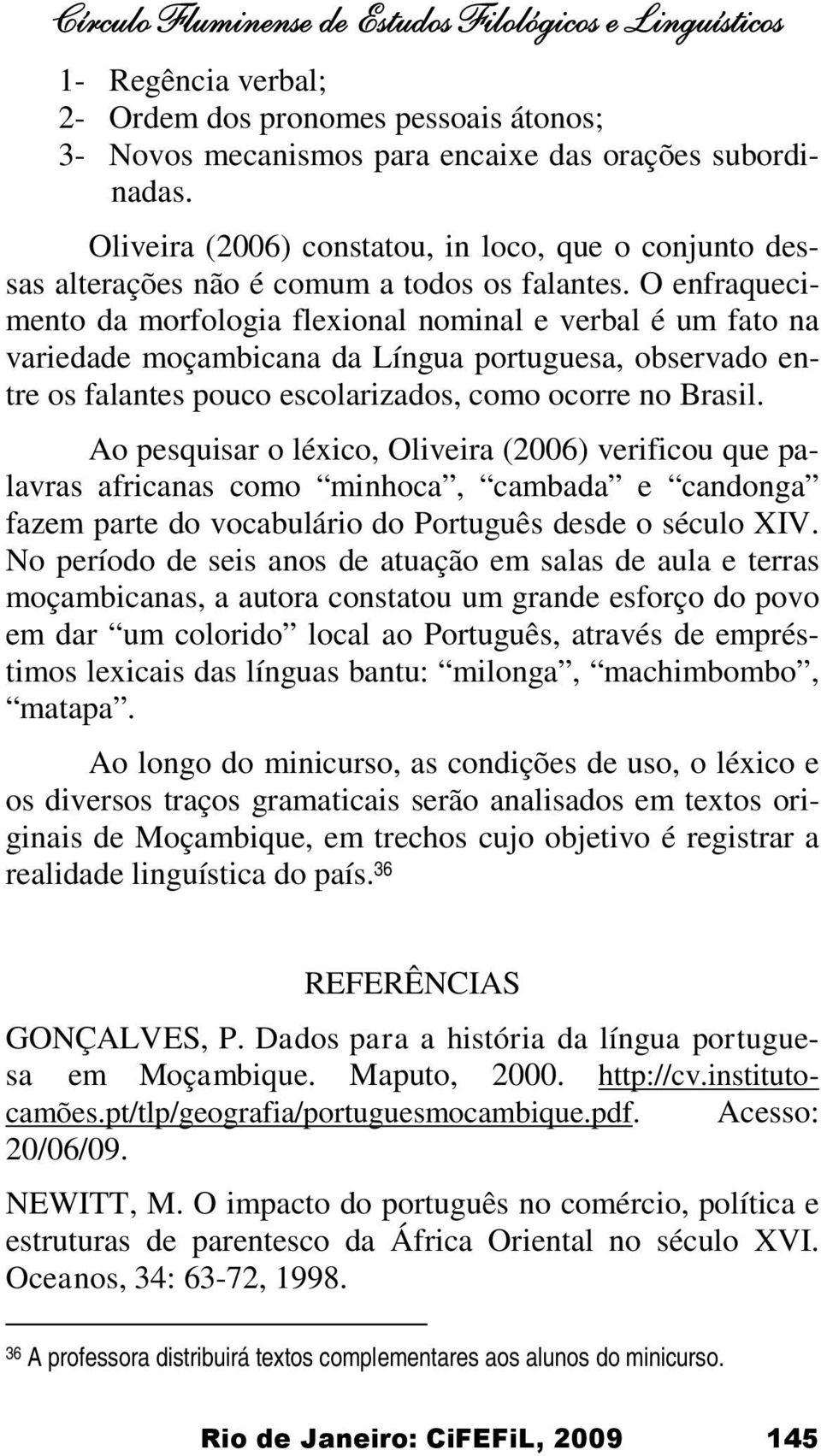O enfraquecimento da morfologia flexional nominal e verbal é um fato na variedade moçambicana da Língua portuguesa, observado entre os falantes pouco escolarizados, como ocorre no Brasil.