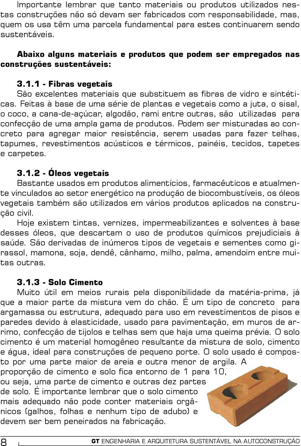 1 - Fibras vegetais São excelentes materiais que substituem as fibras de vidro e sintéticas.