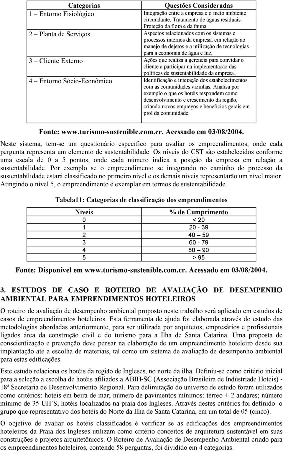 3 Cliente Externo Ações que realiza a gerencia para convidar o cliente a participar na implementação das políticas de sustentabilidade da empresa.