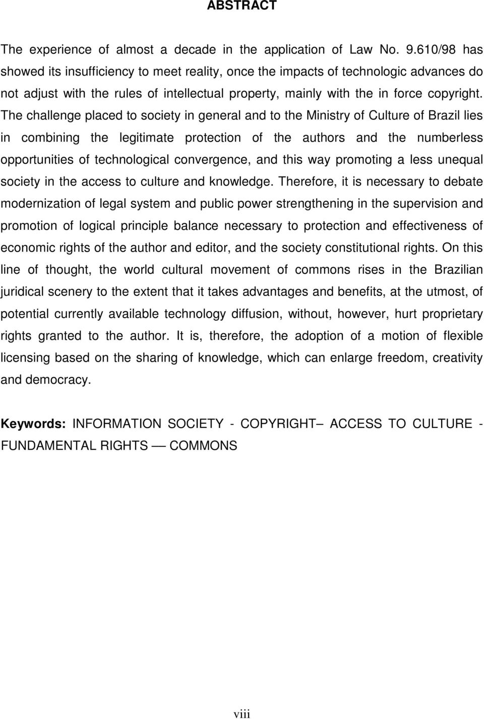 The challenge placed to society in general and to the Ministry of Culture of Brazil lies in combining the legitimate protection of the authors and the numberless opportunities of technological