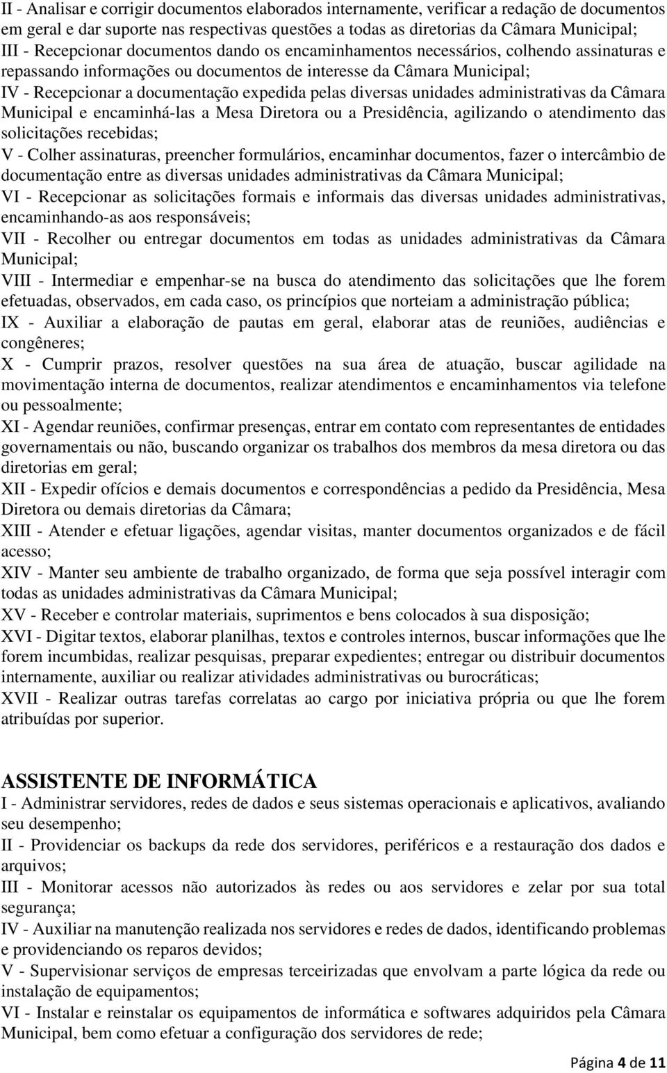 pelas diversas unidades administrativas da Câmara Municipal e encaminhá-las a Mesa Diretora ou a Presidência, agilizando o atendimento das solicitações recebidas; V - Colher assinaturas, preencher