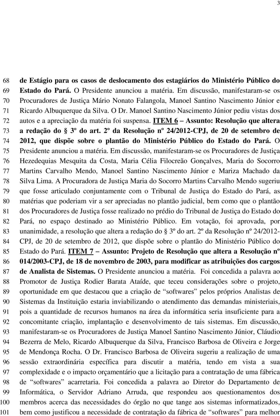 Manoel Santino Nascimento Júnior pediu vistas dos autos e a apreciação da matéria foi suspensa. ITEM 6 Assunto: Resolução que altera a redação do 3º do art.