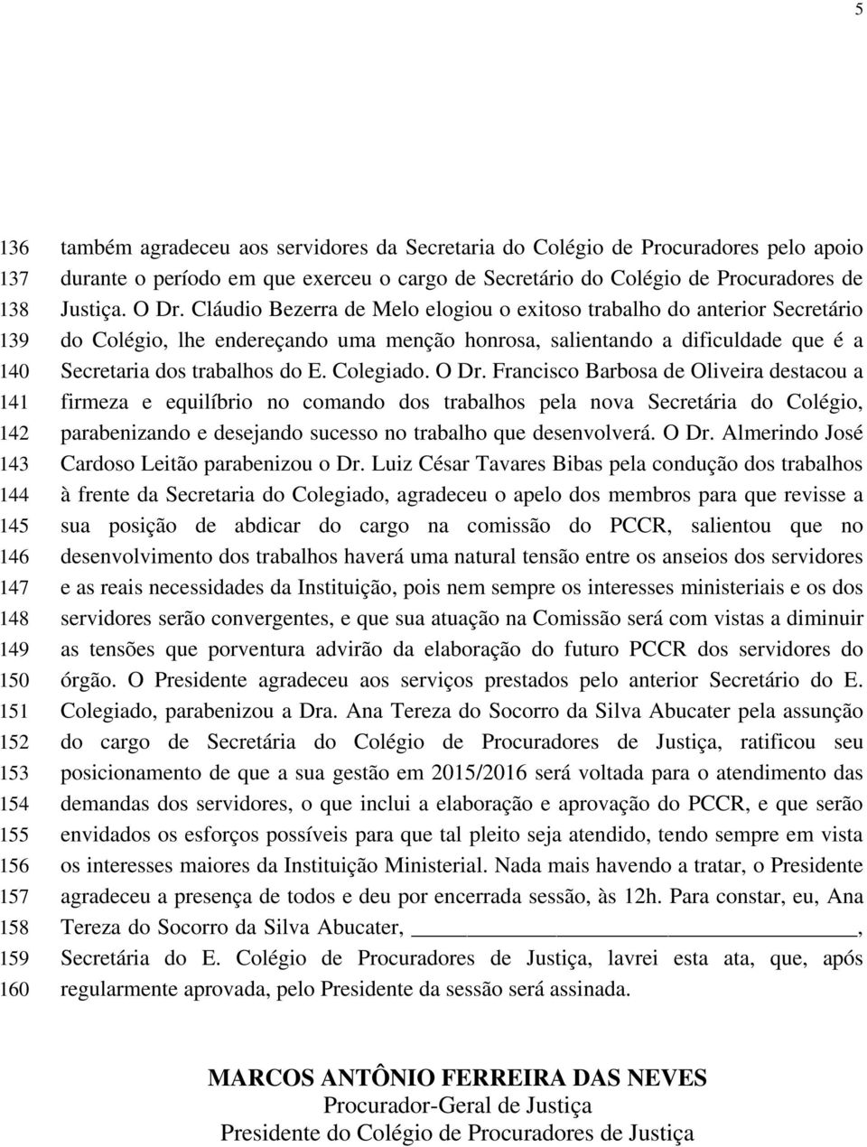 Cláudio Bezerra de Melo elogiou o exitoso trabalho do anterior Secretário do Colégio, lhe endereçando uma menção honrosa, salientando a dificuldade que é a Secretaria dos trabalhos do E. Colegiado.