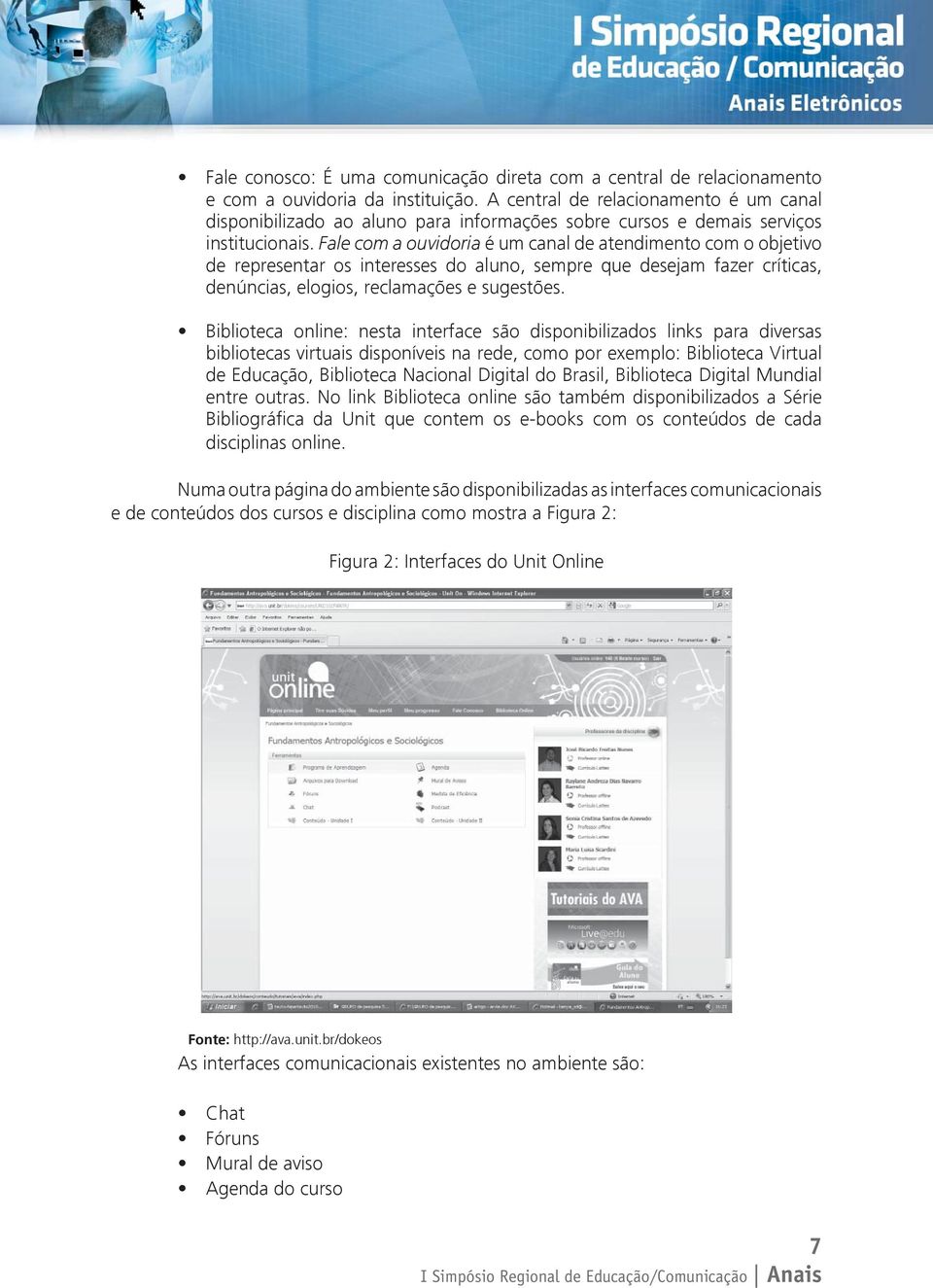 Fale com a ouvidoria é um canal de atendimento com o objetivo de representar os interesses do aluno, sempre que desejam fazer críticas, denúncias, elogios, reclamações e sugestões.