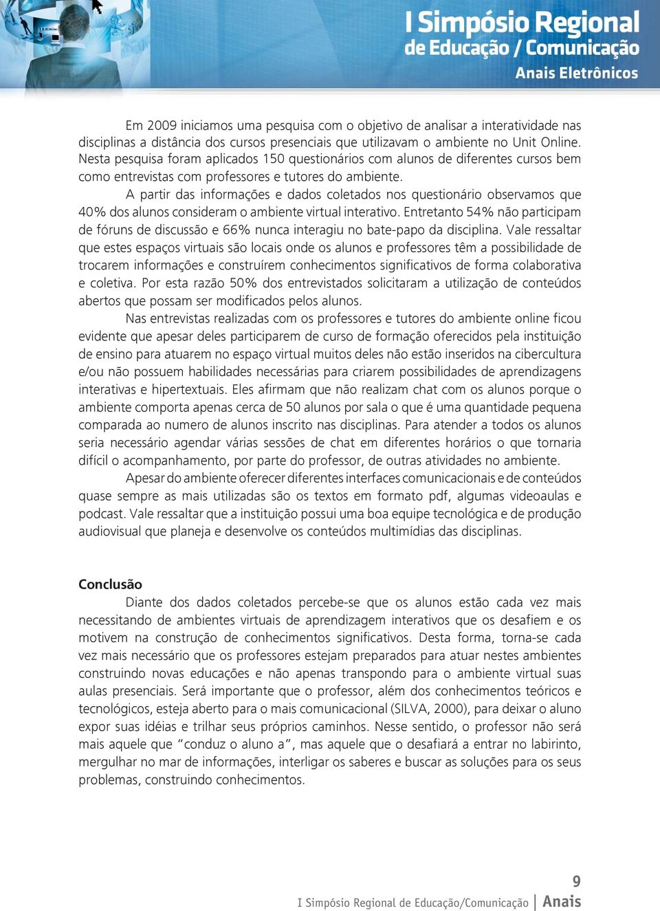 A partir das informações e dados coletados nos questionário observamos que 40% dos alunos consideram o ambiente virtual interativo.