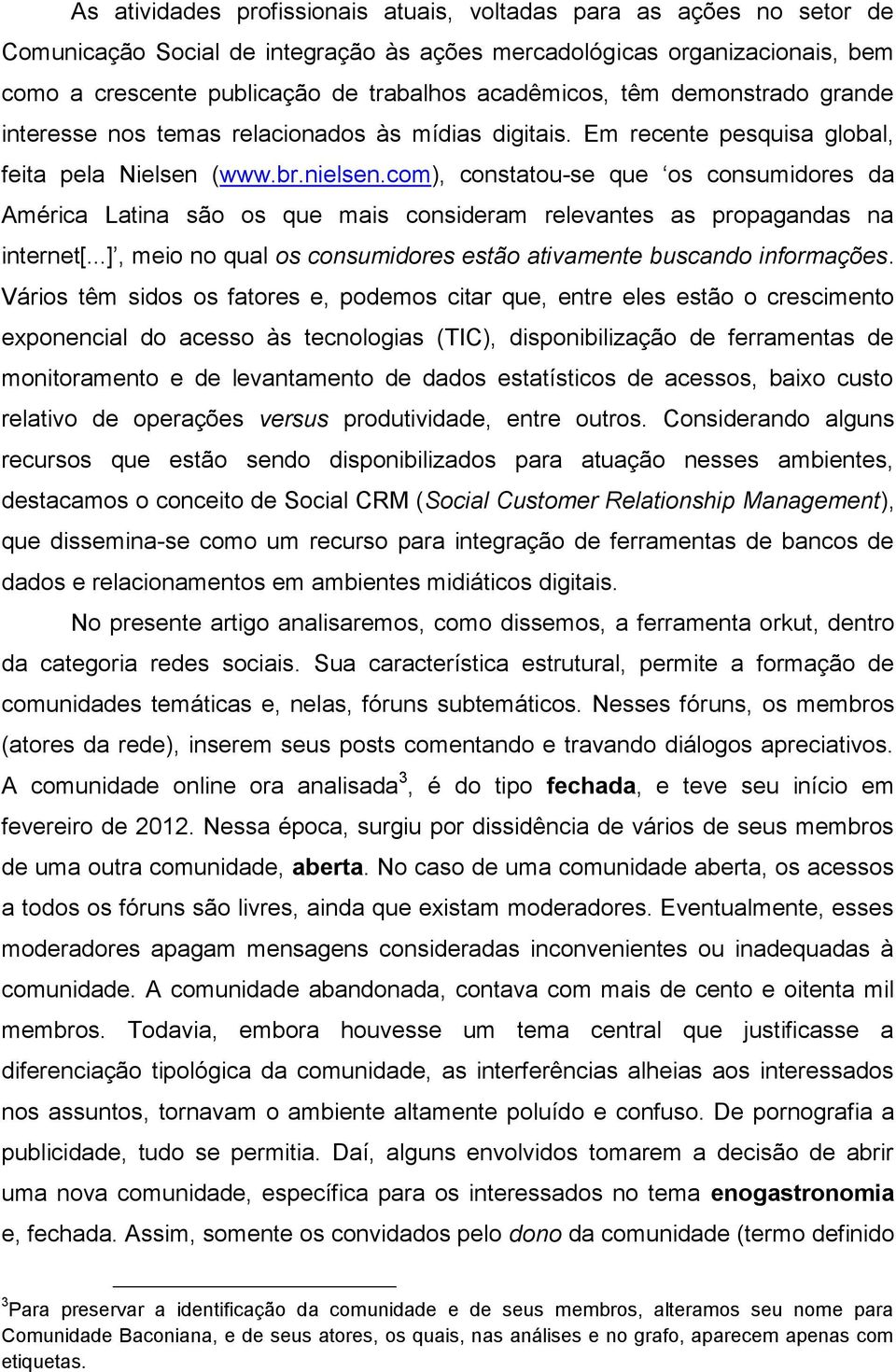 com), constatou-se que os consumidores da América Latina são os que mais consideram relevantes as propagandas na internet[...], meio no qual os consumidores estão ativamente buscando informações.