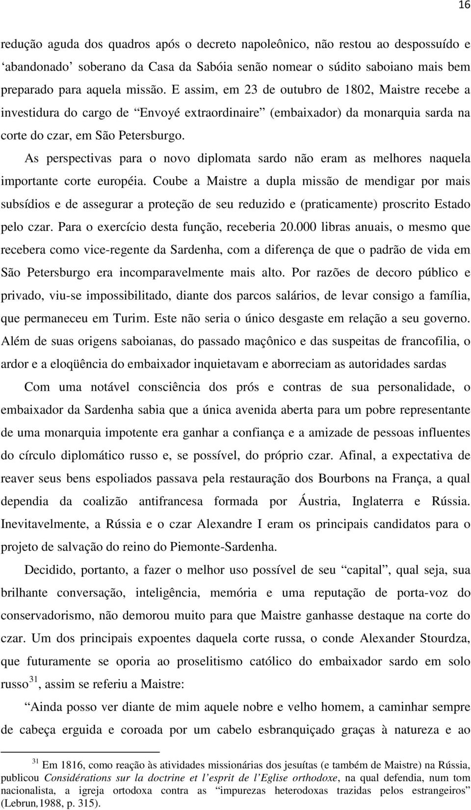 As perspectivas para o novo diplomata sardo não eram as melhores naquela importante corte européia.