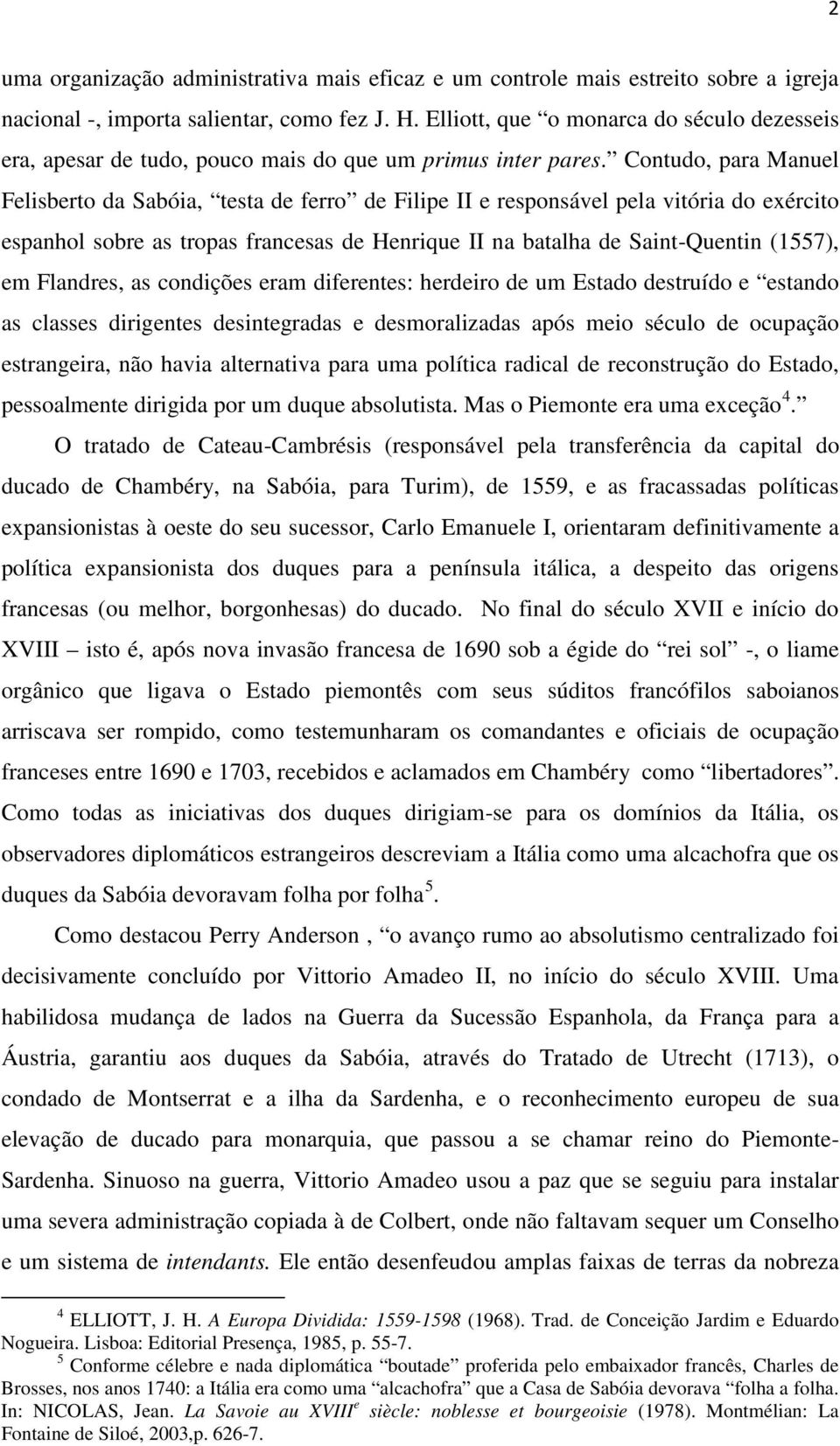 Contudo, para Manuel Felisberto da Sabóia, testa de ferro de Filipe II e responsável pela vitória do exército espanhol sobre as tropas francesas de Henrique II na batalha de Saint-Quentin (1557), em