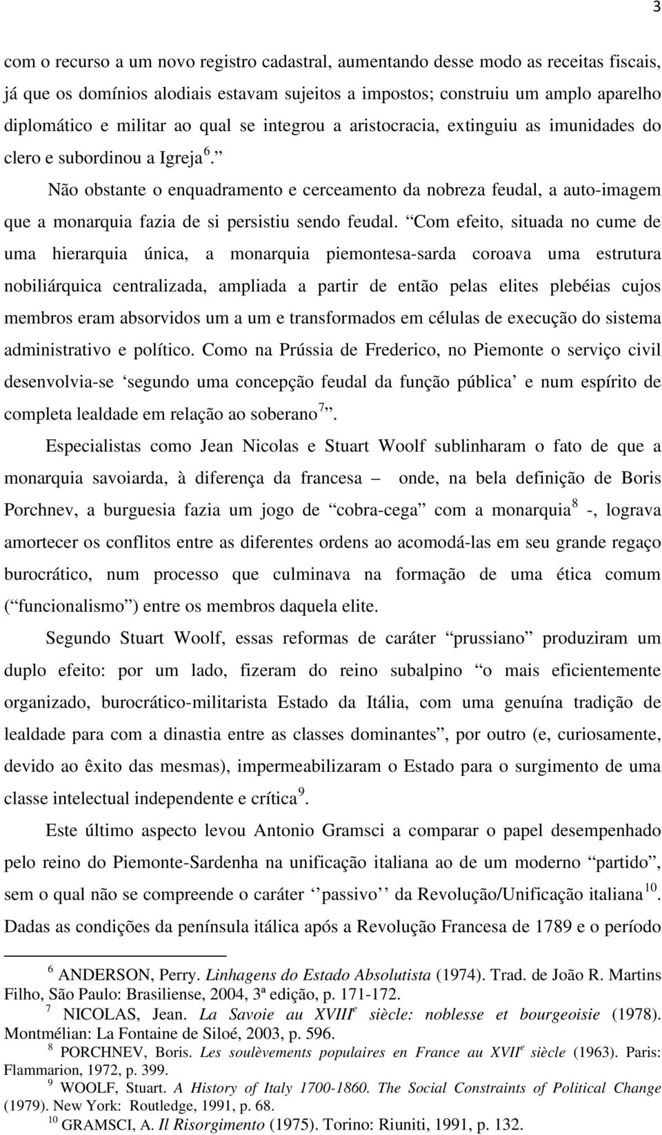 Não obstante o enquadramento e cerceamento da nobreza feudal, a auto-imagem que a monarquia fazia de si persistiu sendo feudal.