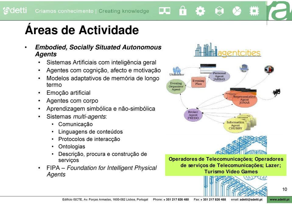 multi-agents: Comunicação Linguagens de conteúdos Protocolos de interacção Ontologias Descrição, procura e construção de serviços FIPA