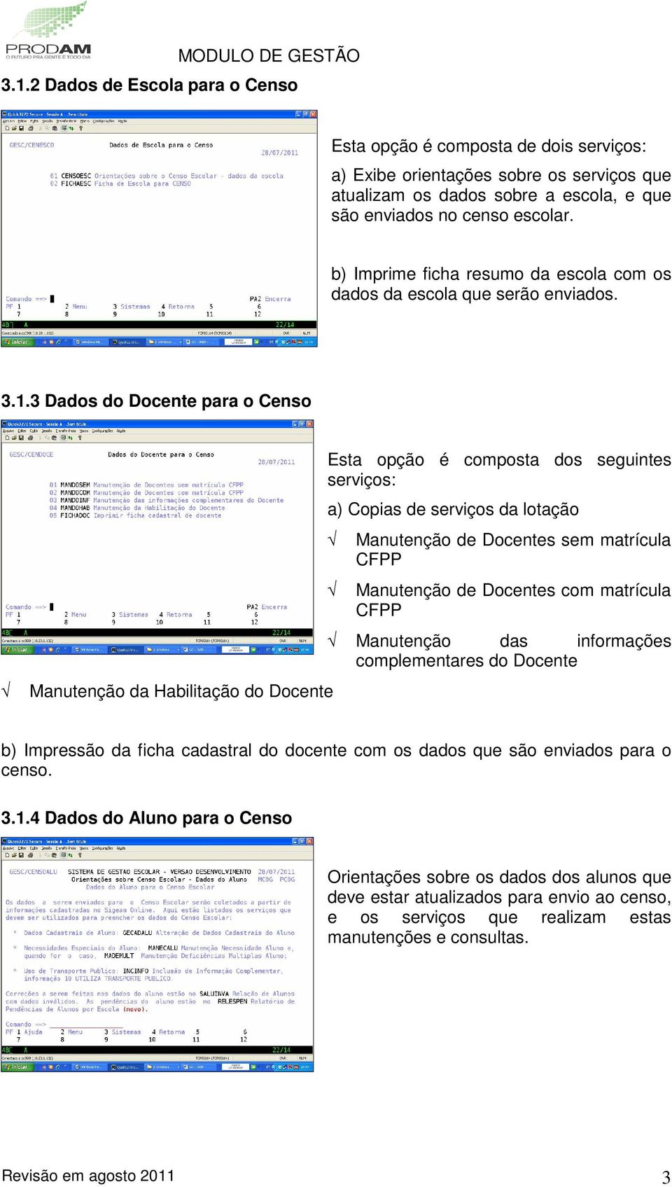 3 Dados do Docente para o Censo Manutenção da Habilitação do Docente Esta opção é composta dos seguintes serviços: a) Copias de serviços da lotação Manutenção de Docentes sem matrícula CFPP