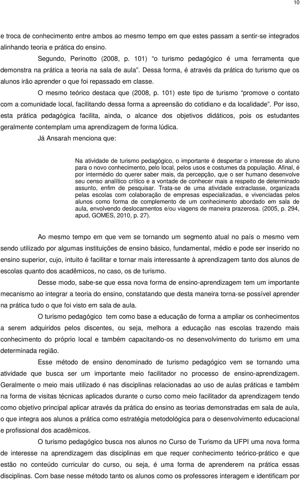 O mesmo teórico destaca que (2008, p. 101) este tipo de turismo promove o contato com a comunidade local, facilitando dessa forma a apreensão do cotidiano e da localidade.