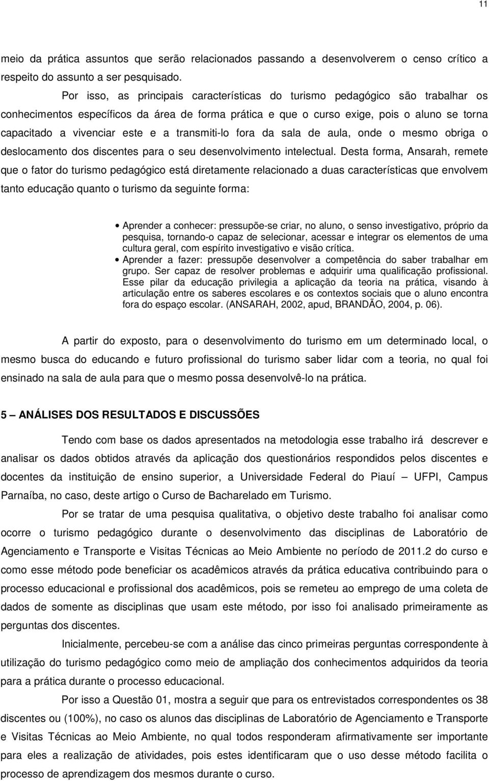 este e a transmiti-lo fora da sala de aula, onde o mesmo obriga o deslocamento dos discentes para o seu desenvolvimento intelectual.