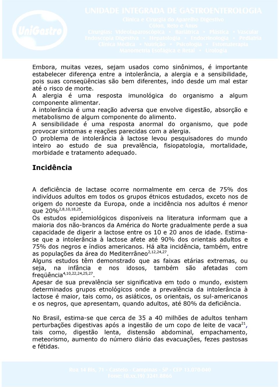 A intolerância é uma reação adversa que envolve digestão, absorção e metabolismo de algum componente do alimento.