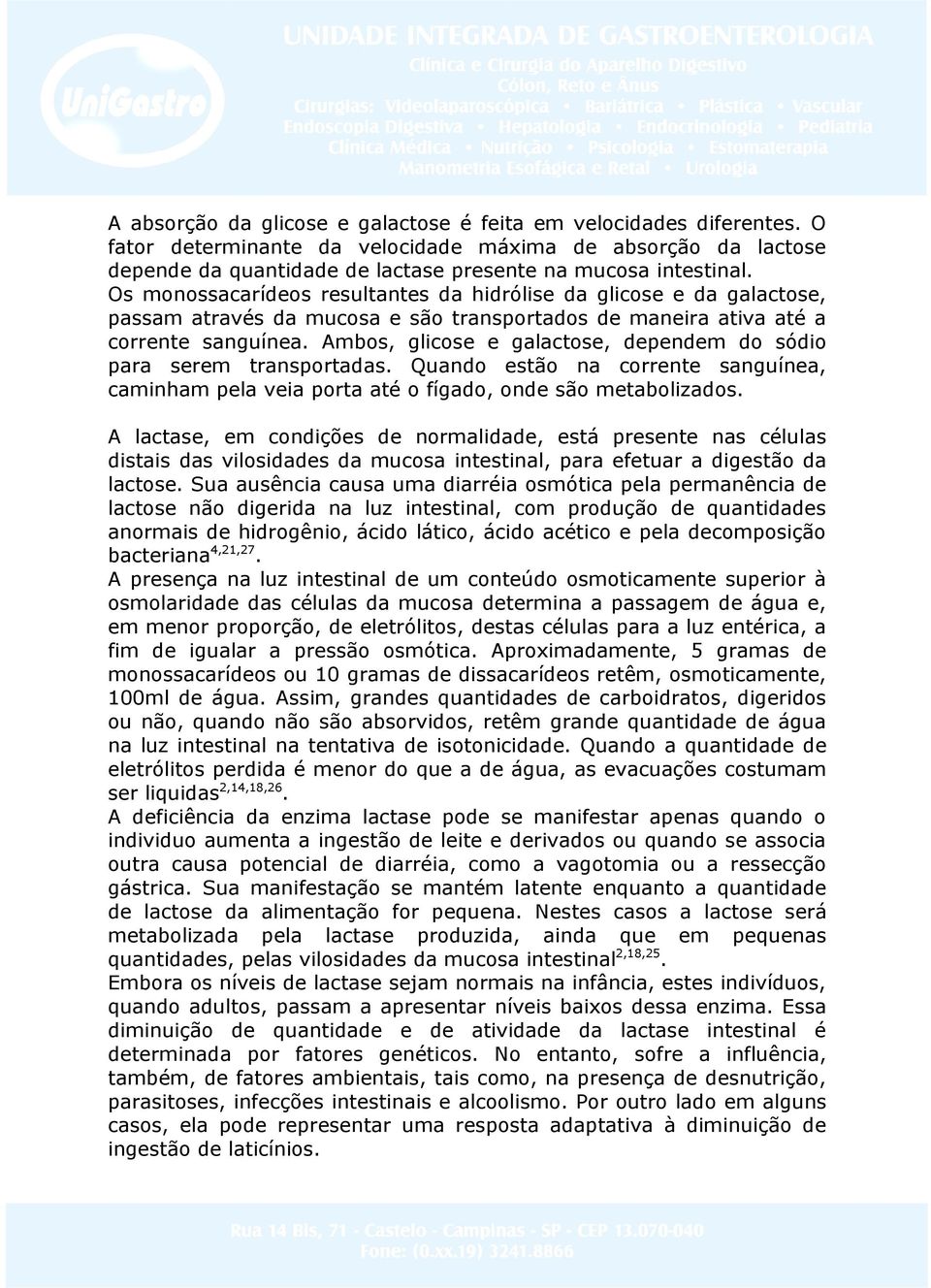 Ambos, glicose e galactose, dependem do sódio para serem transportadas. Quando estão na corrente sanguínea, caminham pela veia porta até o fígado, onde são metabolizados.