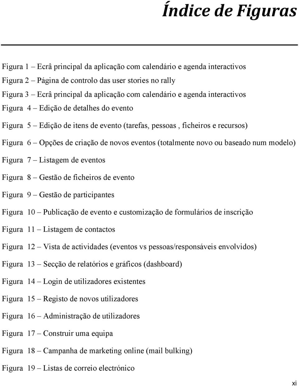 baseado num modelo) Figura 7 Listagem de eventos Figura 8 Gestão de ficheiros de evento Figura 9 Gestão de participantes Figura 10 Publicação de evento e customização de formulários de inscrição