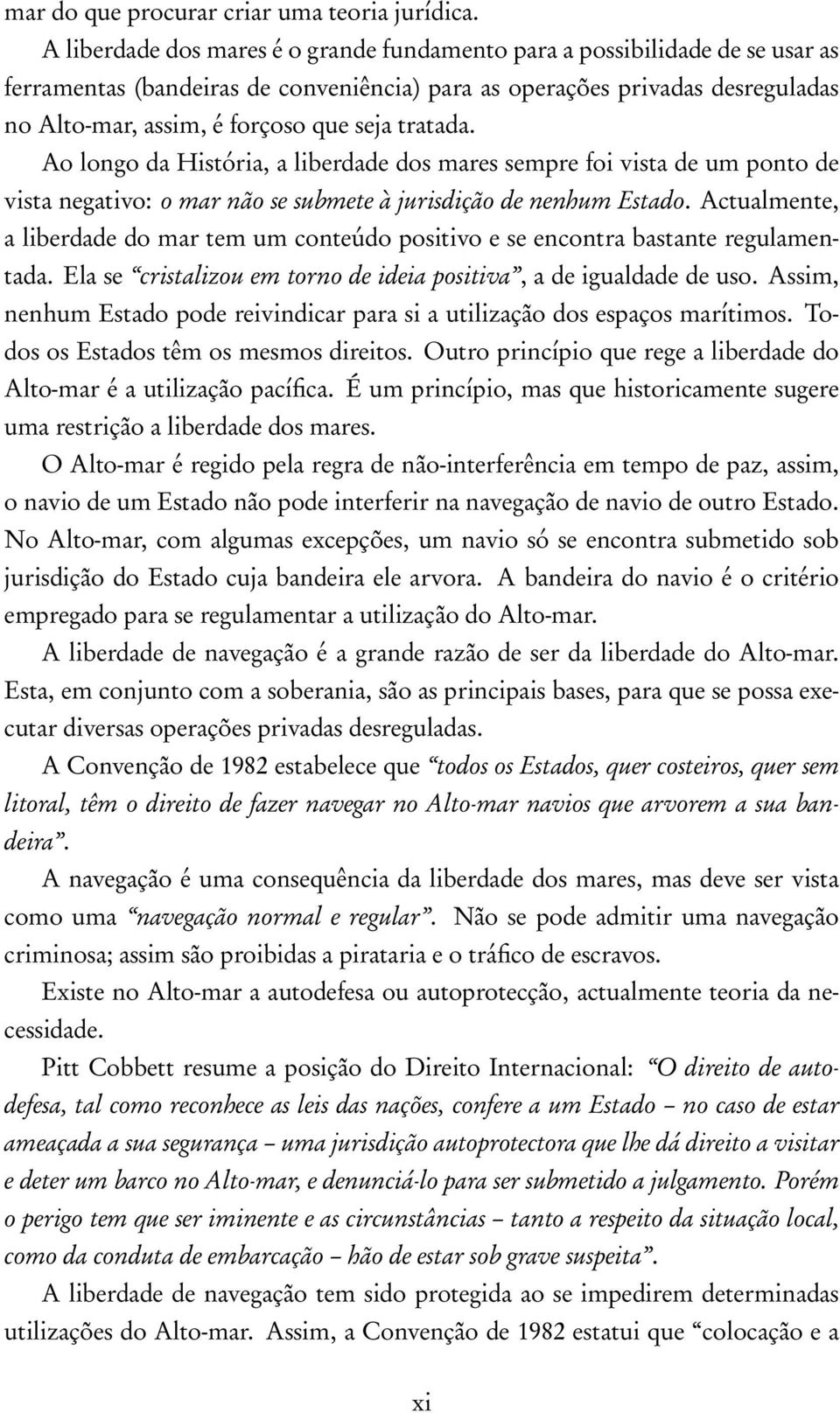 tratada. Ao longo da História, a liberdade dos mares sempre foi vista de um ponto de vista negativo: o mar não se submete à jurisdição de nenhum Estado.