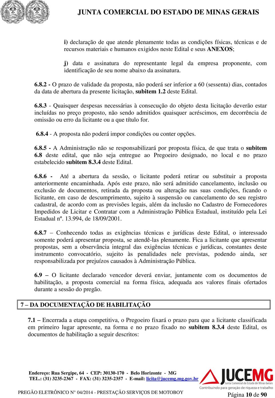 2 - O prazo de validade da proposta, não poderá ser inferior a 60 (sessenta) dias, contados da data de abertura da presente licitação, subitem 1.2 deste Edital. 6.8.