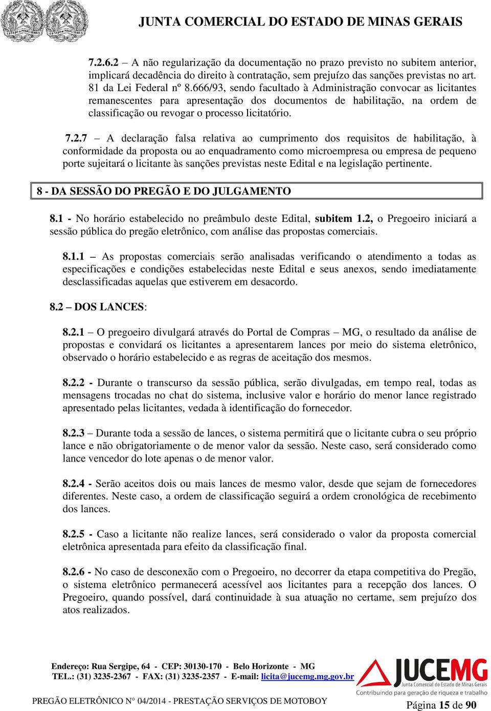 7 A declaração falsa relativa ao cumprimento dos requisitos de habilitação, à conformidade da proposta ou ao enquadramento como microempresa ou empresa de pequeno porte sujeitará o licitante às