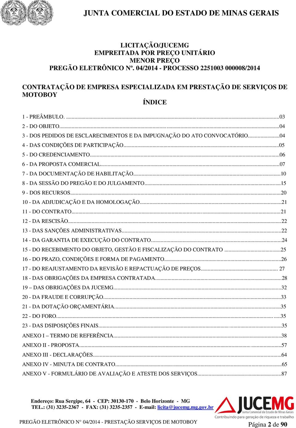 ..04 3 - DOS PEDIDOS DE ESCLARECIMENTOS E DA IMPUGNAÇÃO DO ATO CONVOCATÓRIO...04 4 - DAS CONDIÇÕES DE PARTICIPAÇÃO...05 5 - DO CREDENCIAMENTO...06 6 - DA PROPOSTA COMERCIAL.