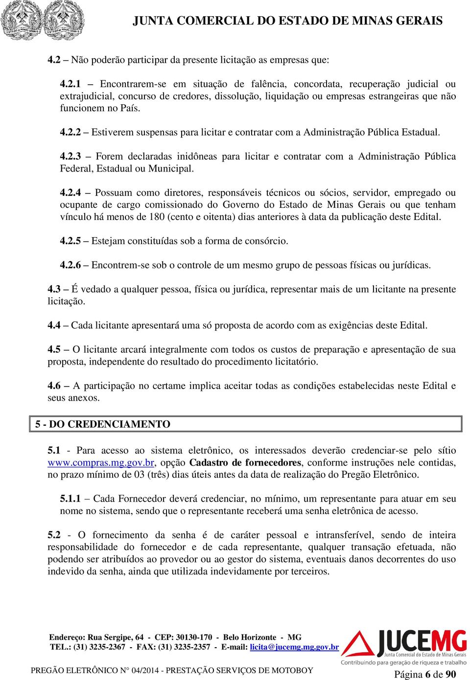 4.2.4 Possuam como diretores, responsáveis técnicos ou sócios, servidor, empregado ou ocupante de cargo comissionado do Governo do Estado de Minas Gerais ou que tenham vínculo há menos de 180 (cento