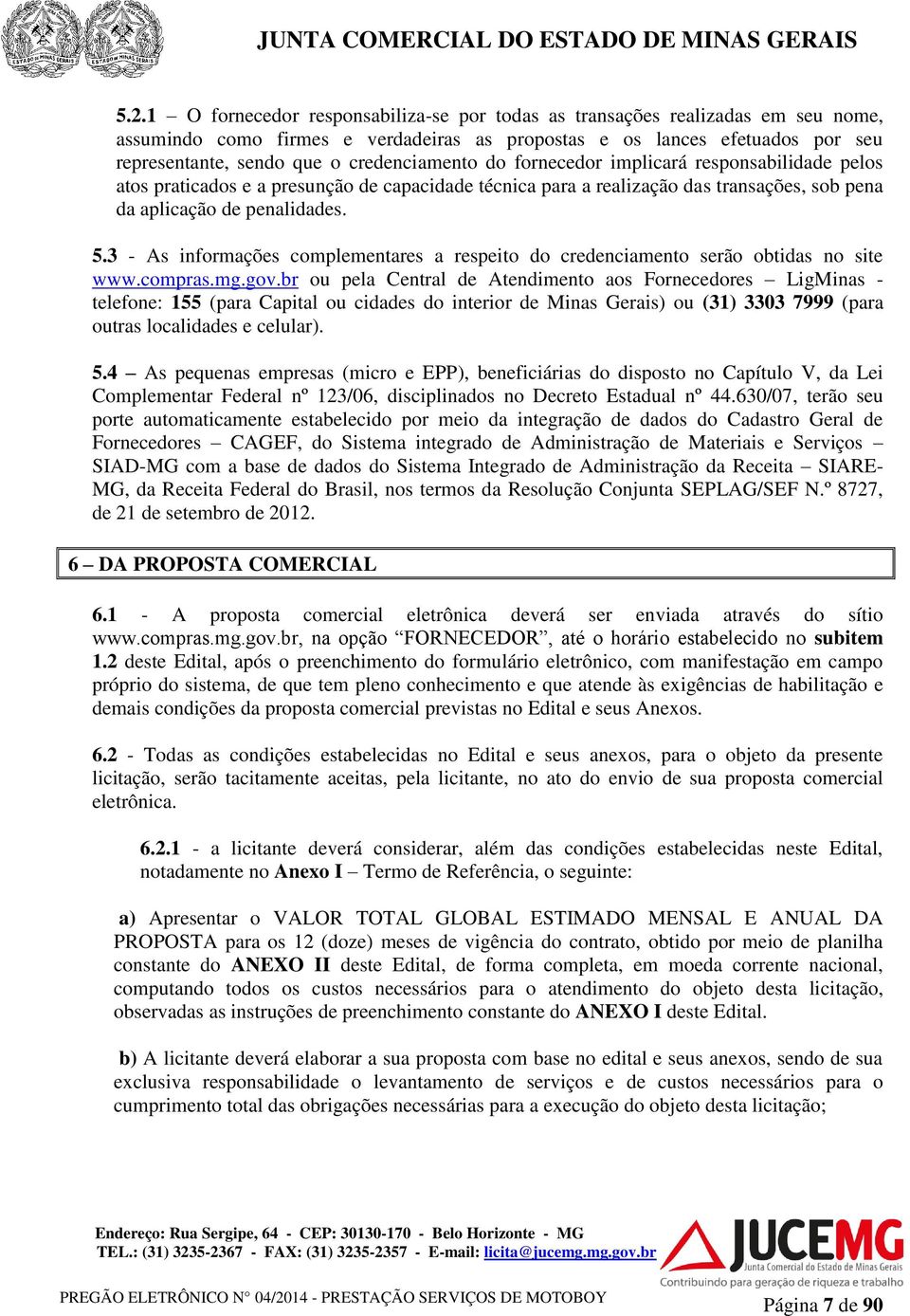 3 - As informações complementares a respeito do credenciamento serão obtidas no site www.compras.mg.gov.