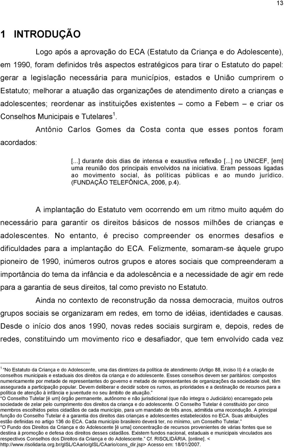 os Conselhos Municipais e Tutelares 1. Antônio Carlos Gomes da Costa conta que esses pontos foram acordados: [...] durante dois dias de intensa e exaustiva reflexão [.