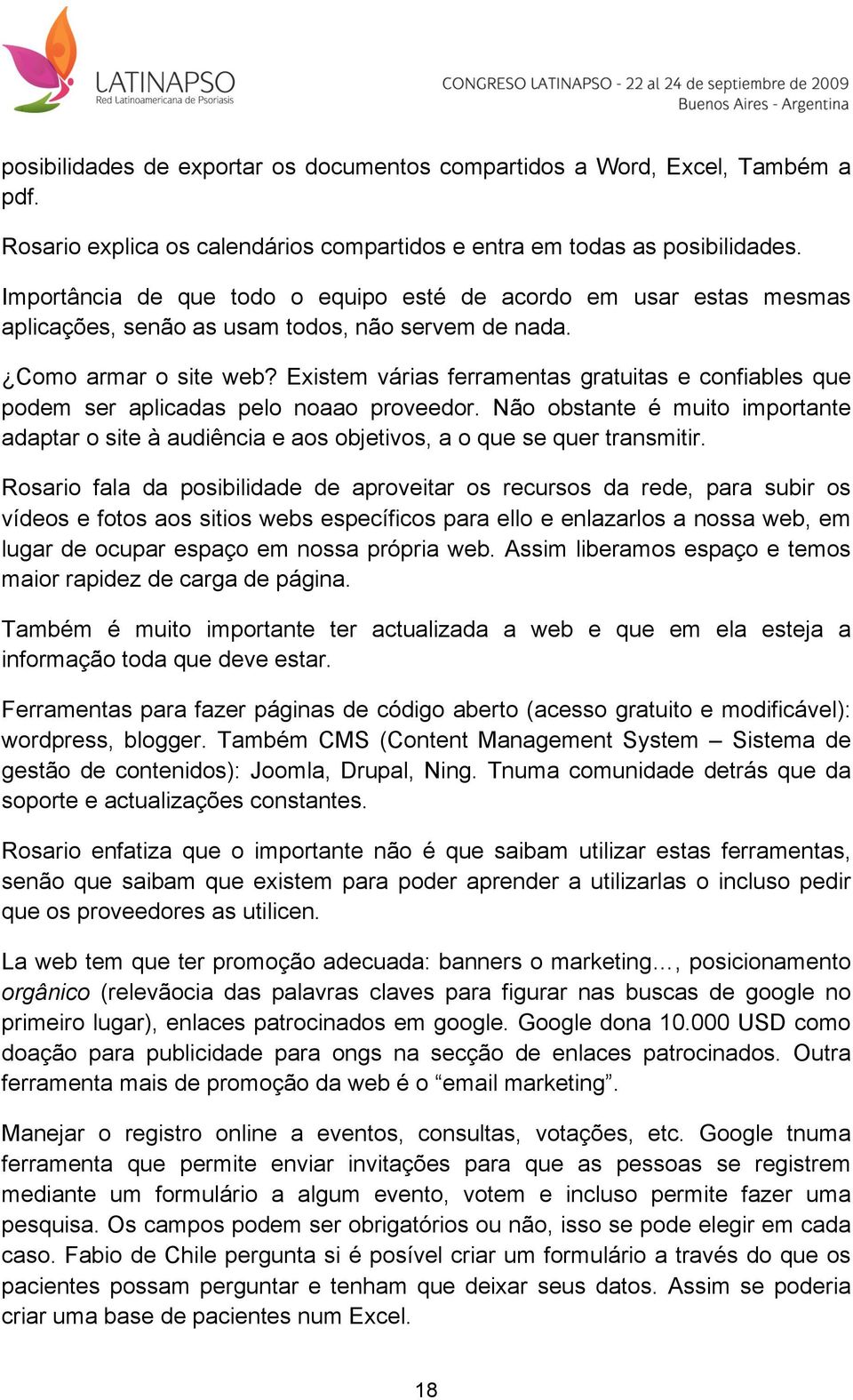 Existem várias ferramentas gratuitas e confiables que podem ser aplicadas pelo noaao proveedor. Não obstante é muito importante adaptar o site à audiência e aos objetivos, a o que se quer transmitir.