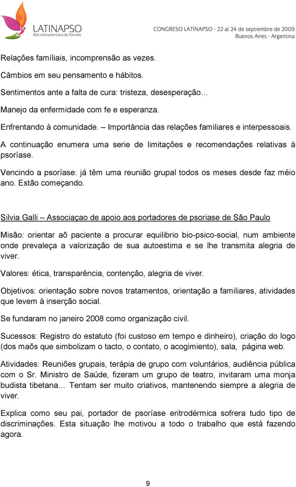 Vencindo a psoríase: já têm uma reunião grupal todos os meses desde faz méio ano. Estão começando.