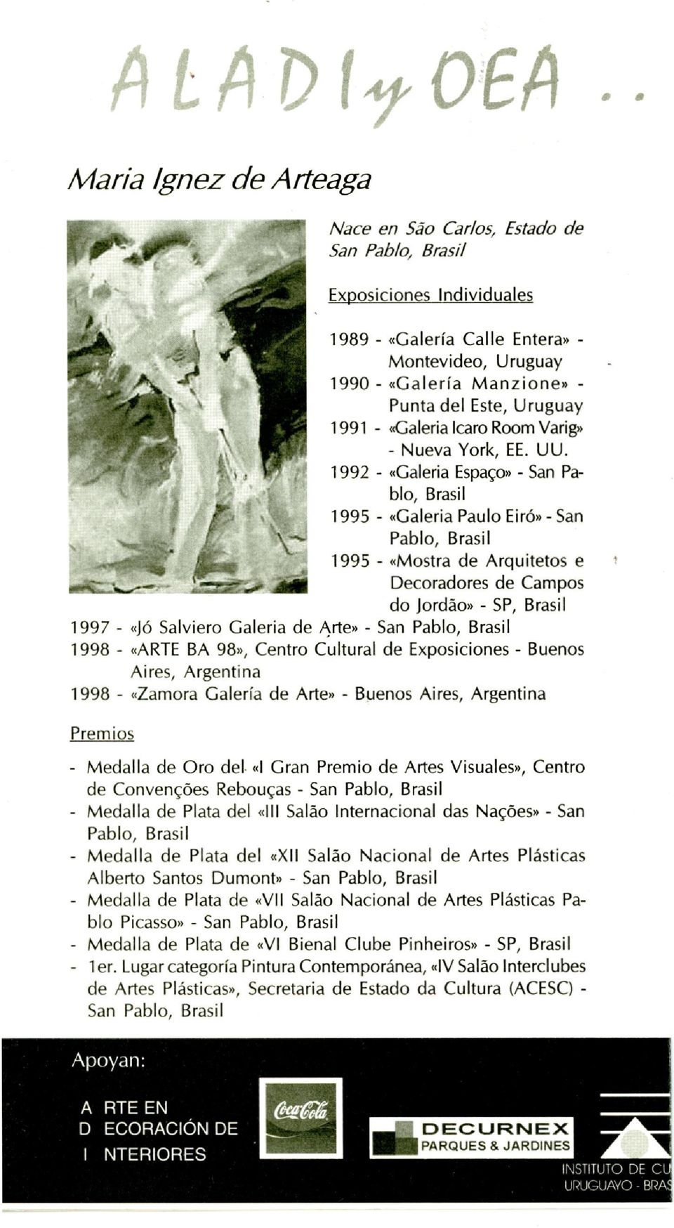 1992 - «Galeria EspaÇo» - San Pablo, Brasil 1995 - «Galeria Paulo Eiró»- San Pablo, Brasil 1995 - «Mostra de Arquitetos e Decoradores de Campos do lordáo» - SP, Brasil 1997 - «Jó Salviero Galeria de
