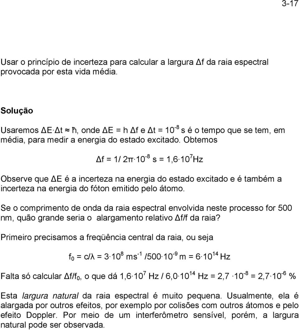 Obtemos f = 1/ π 10-8 s = 1,6 10 7 Hz Observe que E é a incerteza na energia do estado excitado e é também a incerteza na energia do fóton emitido pelo átomo.