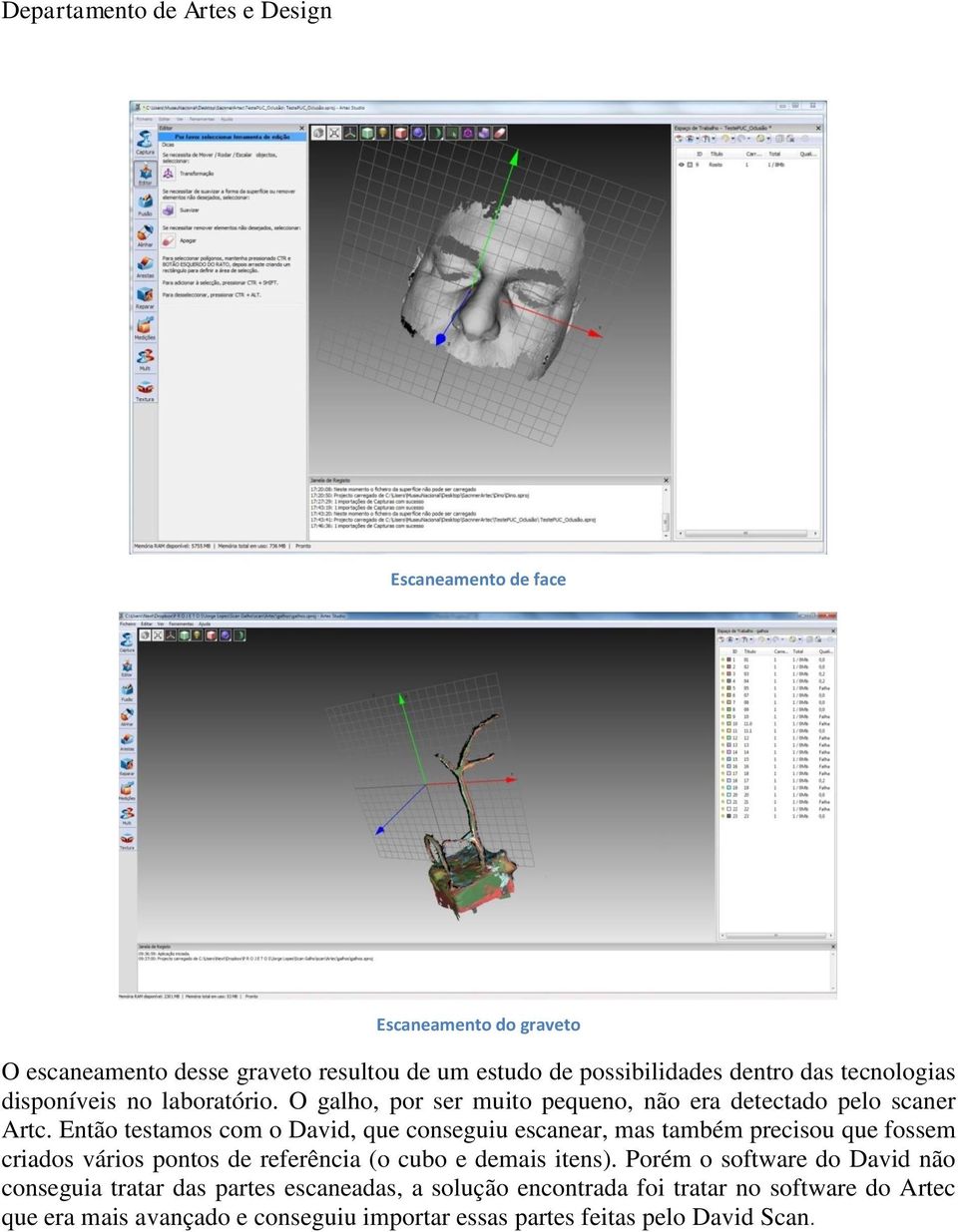 Então testamos com o David, que conseguiu escanear, mas também precisou que fossem criados vários pontos de referência (o cubo e demais itens).