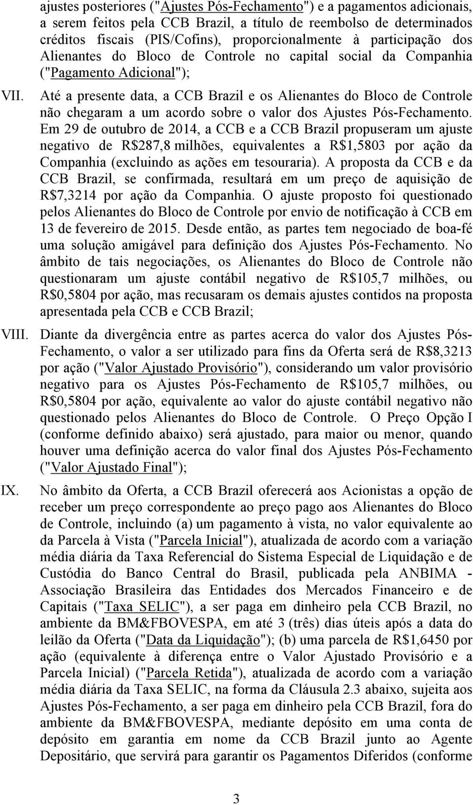 Até a presente data, a CCB Brazil e os Alienantes do Bloco de Controle não chegaram a um acordo sobre o valor dos Ajustes Pós-Fechamento.