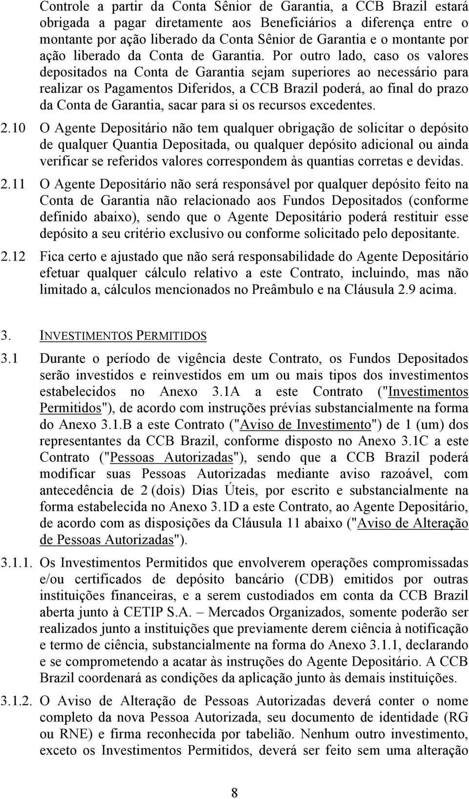 Por outro lado, caso os valores depositados na Conta de Garantia sejam superiores ao necessário para realizar os Pagamentos Diferidos, a CCB Brazil poderá, ao final do prazo da Conta de Garantia,