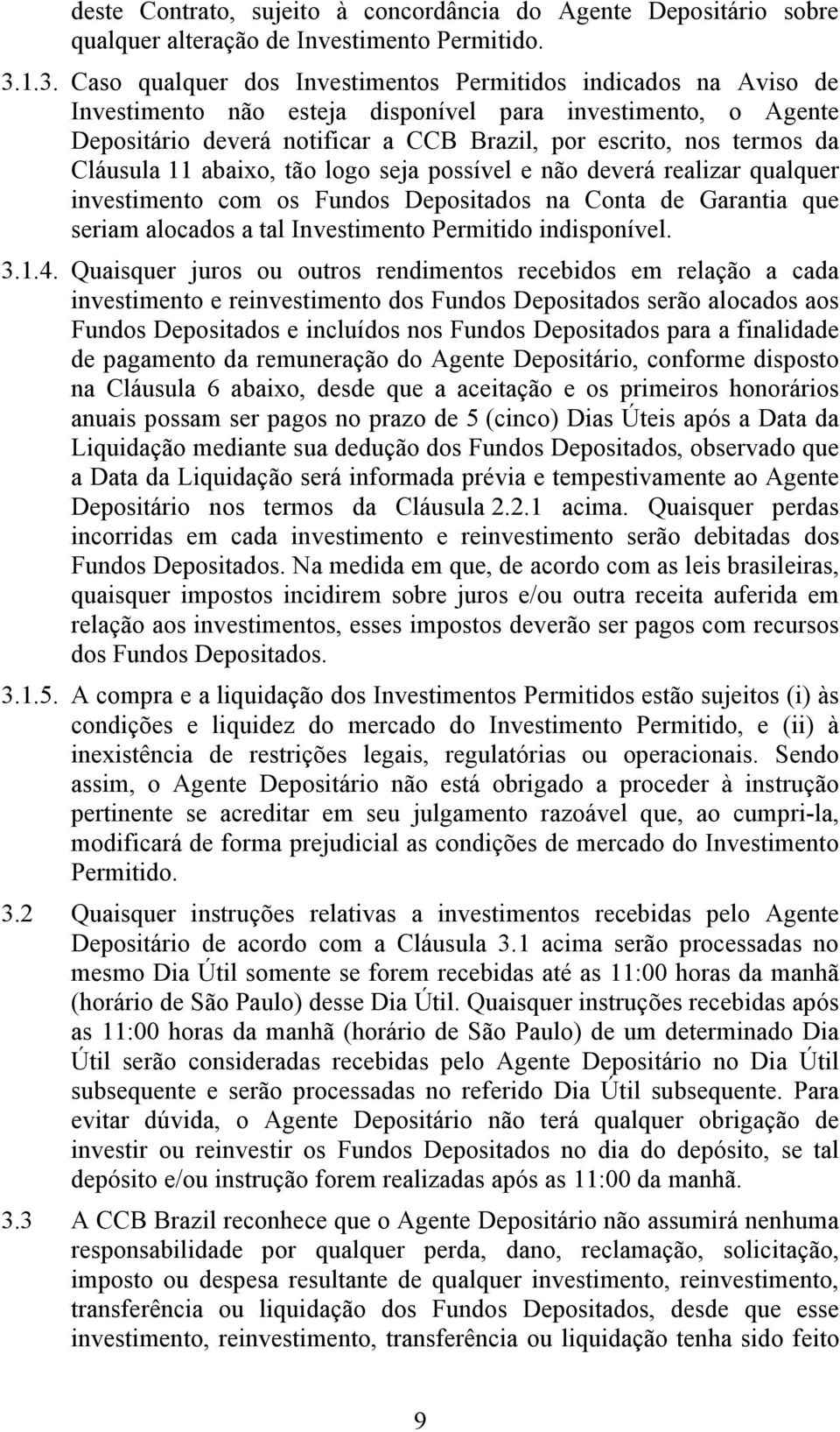 da Cláusula 11 abaixo, tão logo seja possível e não deverá realizar qualquer investimento com os Fundos Depositados na Conta de Garantia que seriam alocados a tal Investimento Permitido indisponível.