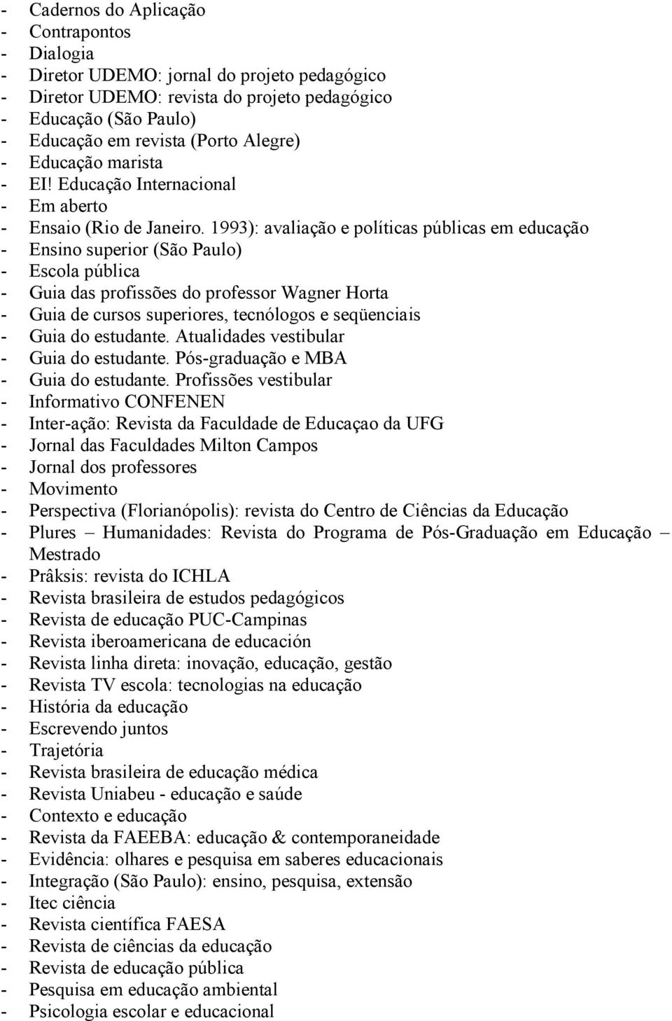 1993): avaliação e políticas públicas em educação - Ensino superior (São Paulo) - Escola pública - Guia das profissões do professor Wagner Horta - Guia de cursos superiores, tecnólogos e seqüenciais