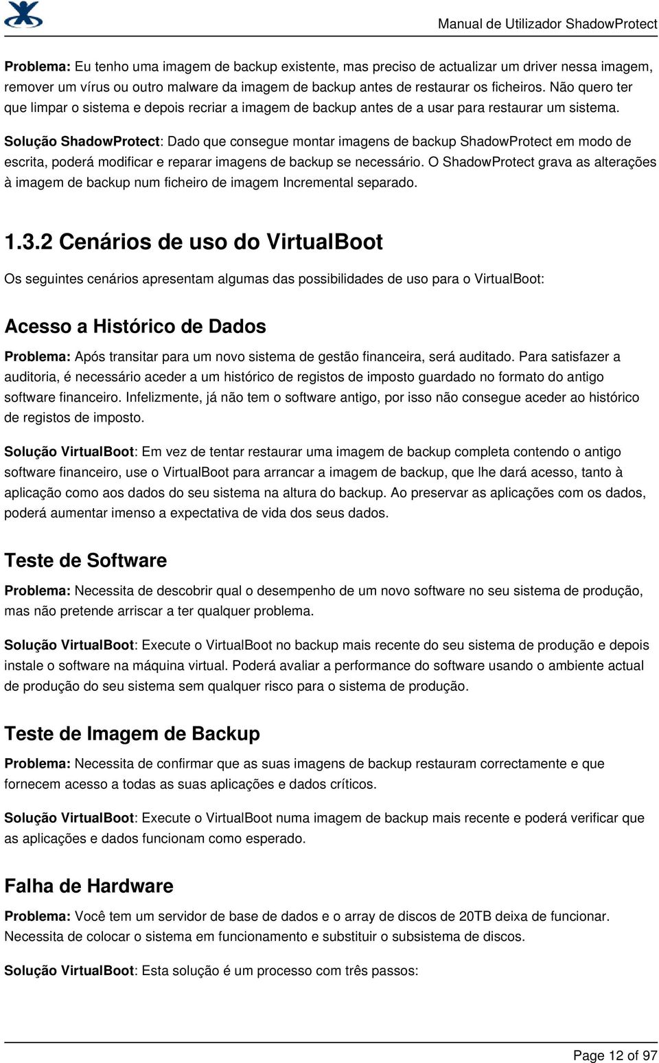 Solução ShadowProtect: Dado que consegue montar imagens de backup ShadowProtect em modo de escrita, poderá modificar e reparar imagens de backup se necessário.