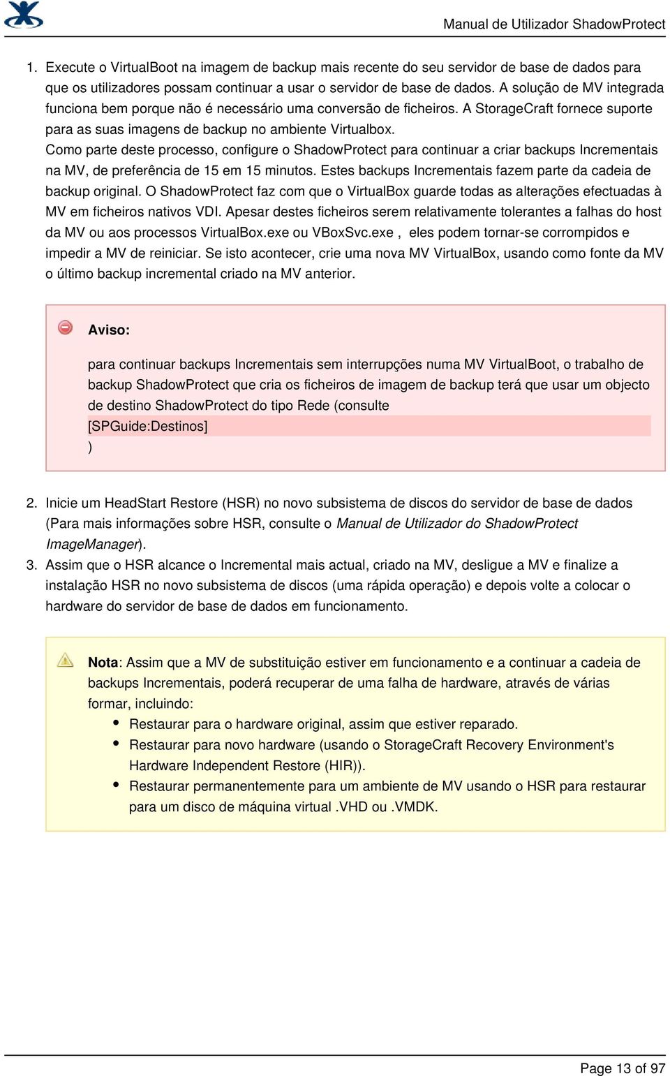 Como parte deste processo, configure o ShadowProtect para continuar a criar backups Incrementais na MV, de preferência de 15 em 15 minutos.