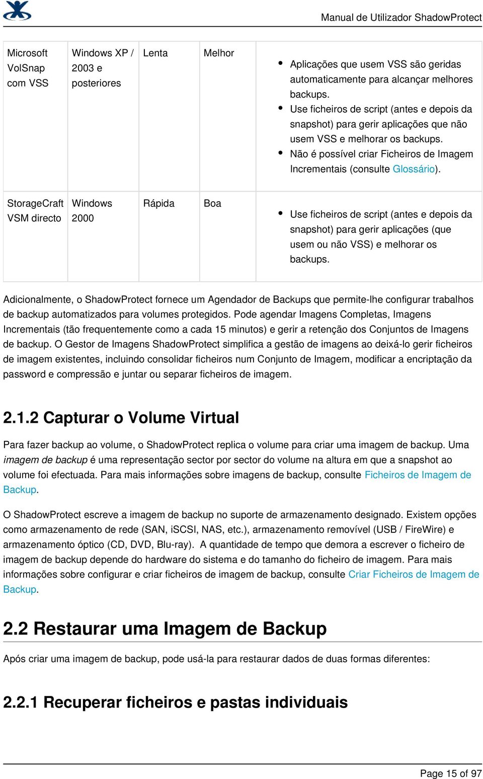 StorageCraft VSM directo Windows 2000 Rápida Boa Use ficheiros de script (antes e depois da snapshot) para gerir aplicações (que usem ou não VSS) e melhorar os backups.