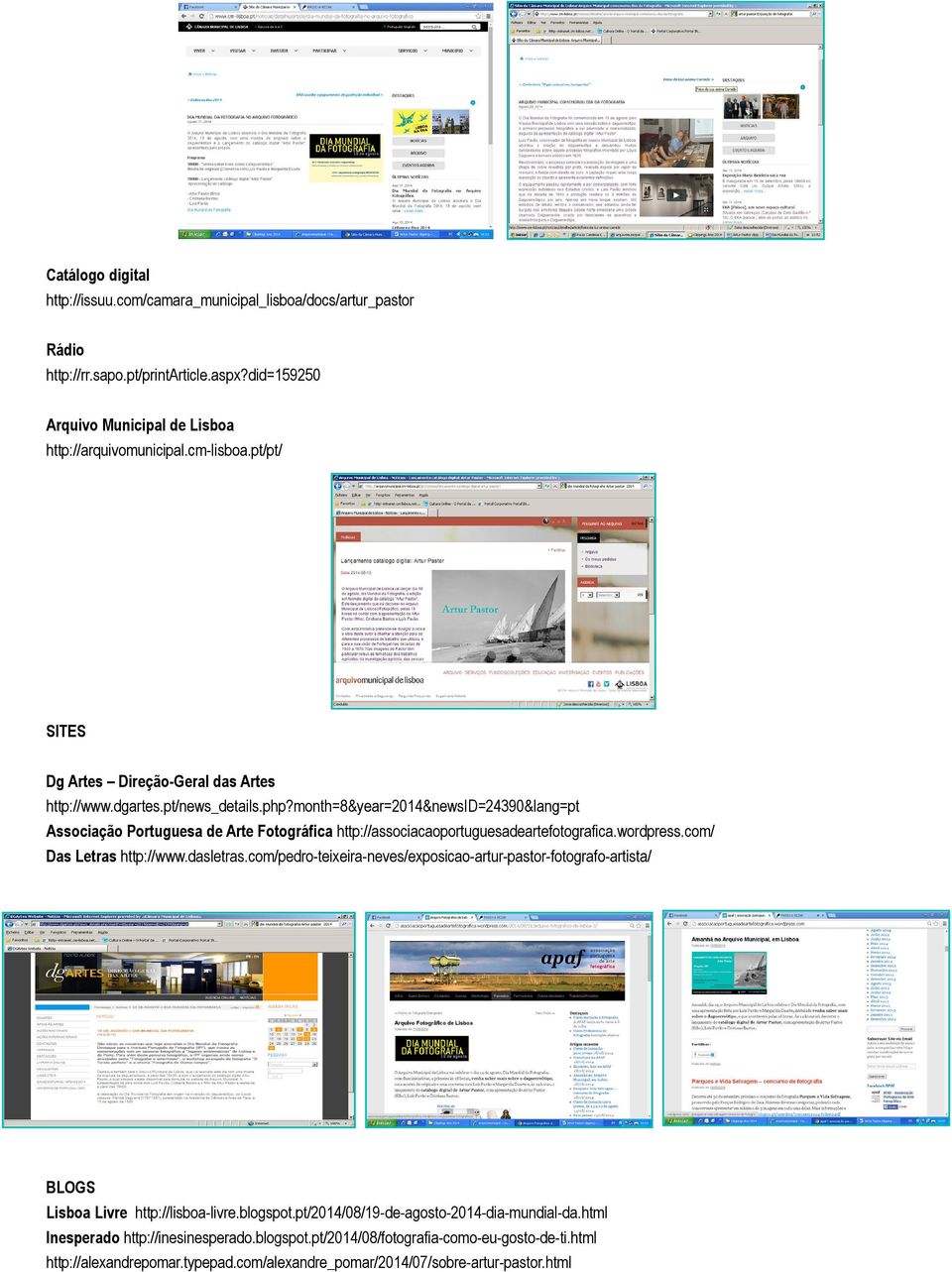 month=8&year=2014&newsid=24390&lang=pt Associação Portuguesa de Arte Fotográfica http://associacaoportuguesadeartefotografica.wordpress.com/ Das Letras http://www.dasletras.