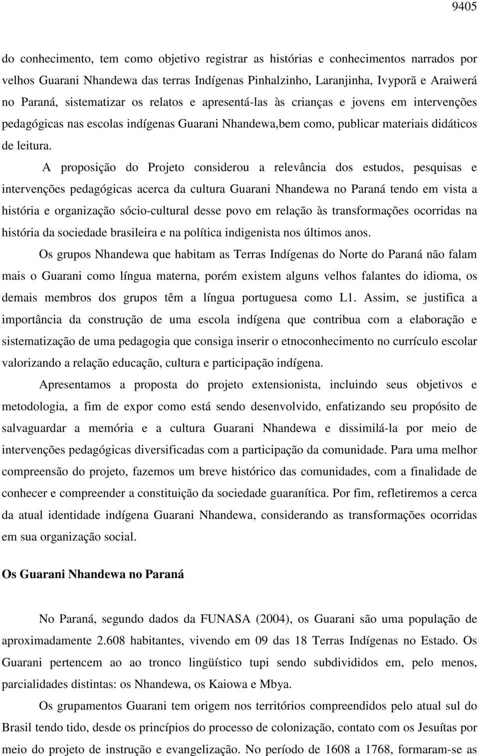 A proposição do Projeto considerou a relevância dos estudos, pesquisas e intervenções pedagógicas acerca da cultura Guarani Nhandewa no Paraná tendo em vista a história e organização sócio-cultural
