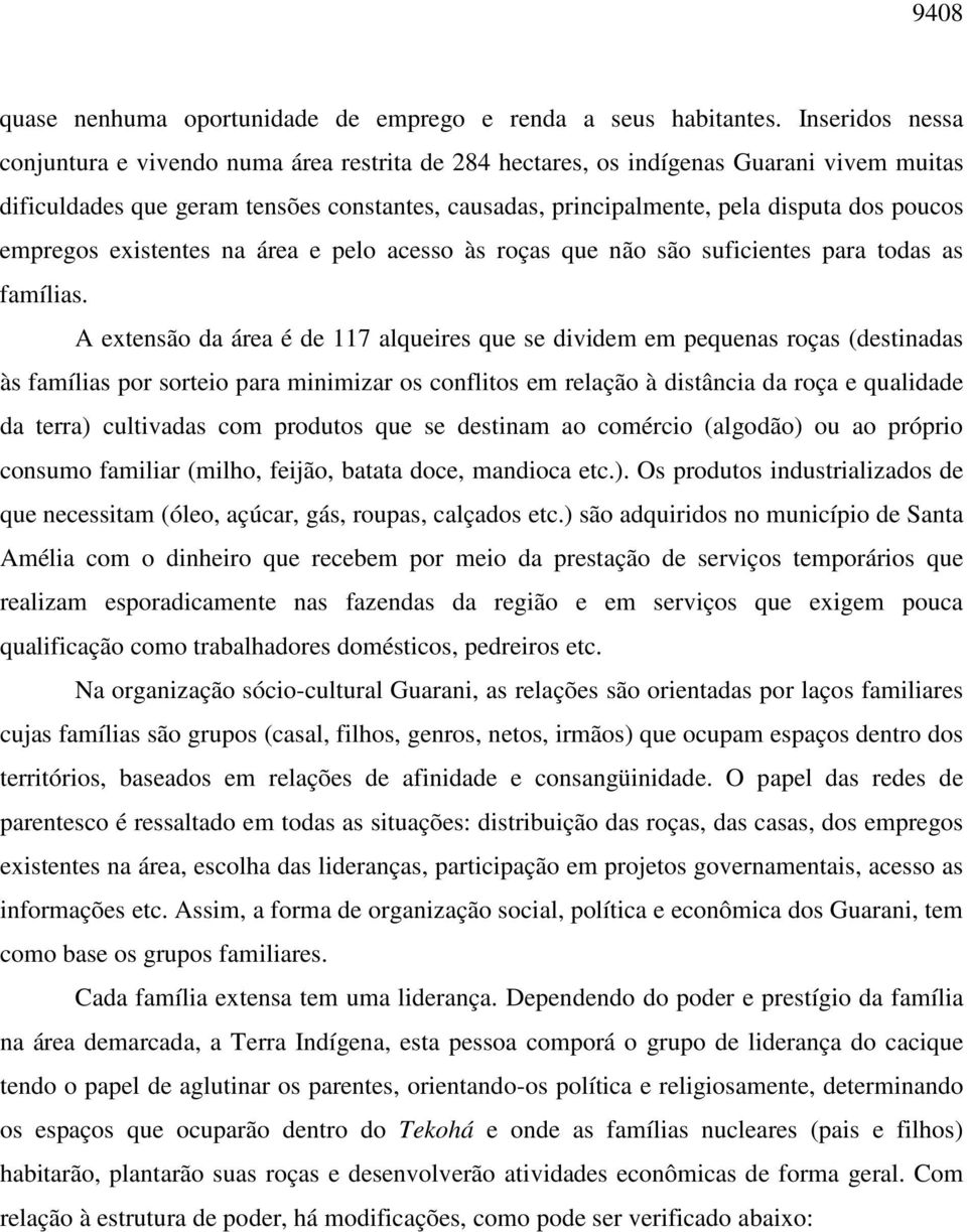 empregos existentes na área e pelo acesso às roças que não são suficientes para todas as famílias.