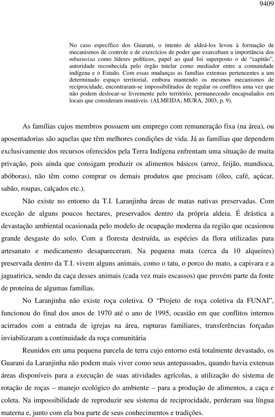 Com essas mudanças as famílias extensas pertencentes a um determinado espaço territorial, embora mantendo os mesmos mecanismos de reciprocidade, encontraram-se impossibilitados de regular os